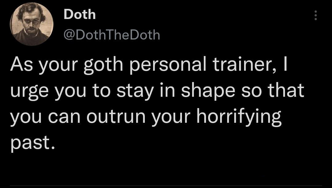 monday morning randomness - darkness - Doth Doth As your goth personal trainer, I urge you to stay in shape so that you can outrun your horrifying past.