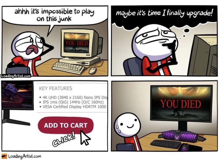 gaming memes - comics - ahhh it's impossible to play on this junk You Died 00 Key Features 4K Uhd 3840 x 2160 Nano Ips Dis Ips 1ms GtG 144Hz OC 160Hz Vesa Certified Display Hdrtm 1000 Add To Cart Click! LoadingArtist.com Loading Artist.com maybe it's time