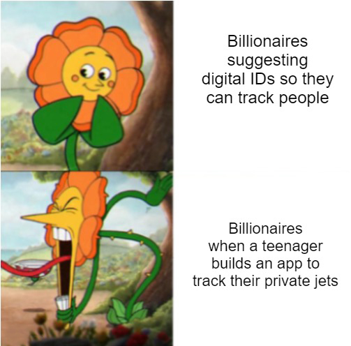 gaming memes - cuphead flower meme - Billionaires suggesting digital IDs so they can track people Billionaires when a teenager builds an app to track their private jets