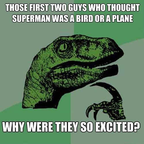funny memes - we human or are we dancer - Those First Two Guys Who Thought Superman Was A Bird Or A Plane Why Were They So Excited?