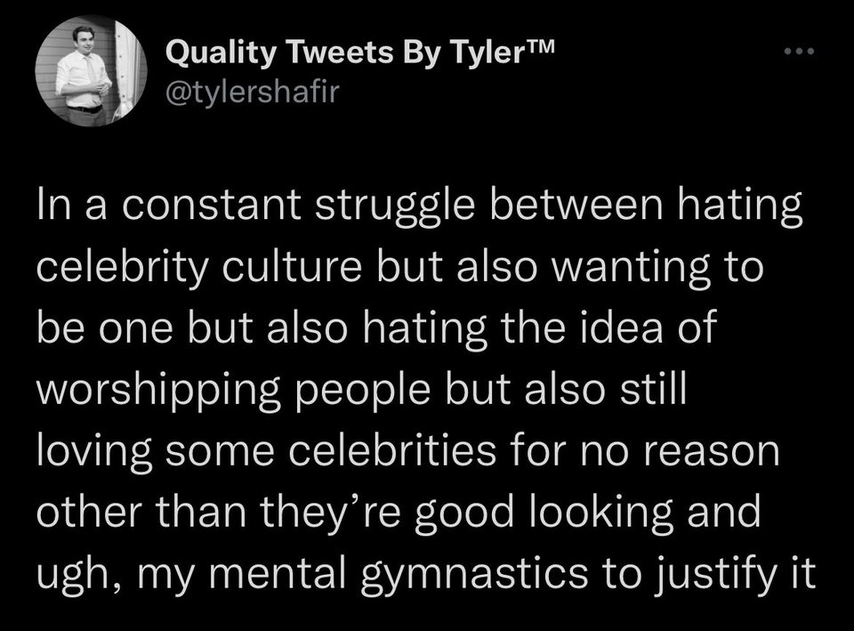 Funny Tweets - In a constant struggle between hating celebrity culture but also wanting to be one but also hating the idea of worshipping people but also still loving some celebrities for no reason other than they're good looking a