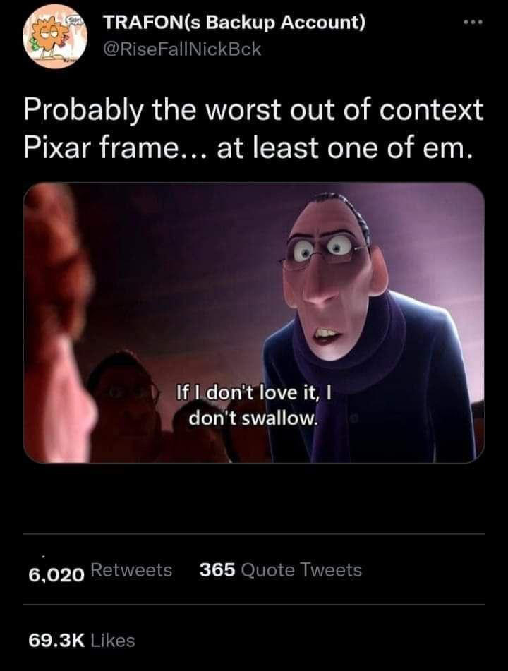 Funny Tweets - ratatouille meme template - Probably the worst out of context Pixar frame... at least one of em. If I don't love it, I don't swallow.