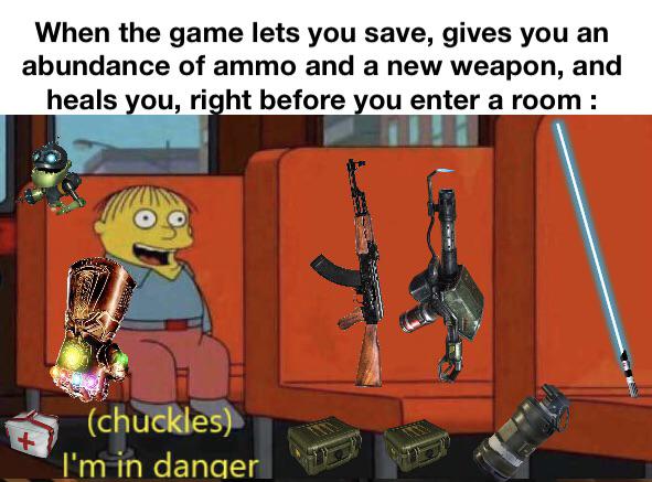 gaming memes - im in danger meme - When the game lets you save, gives you an abundance of ammo and a new weapon, and heals you, right before you enter a room chuckles I'm in danger