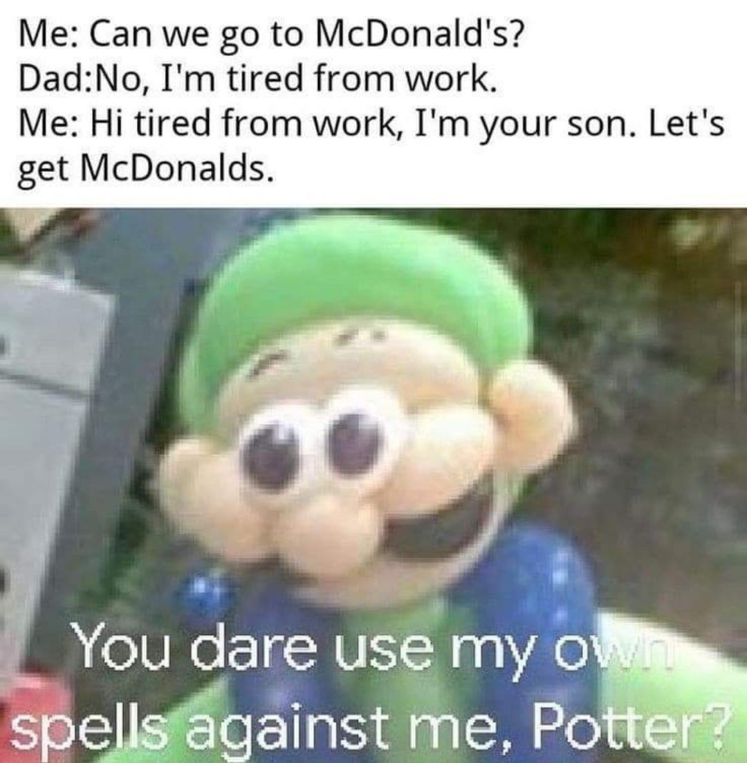 gaming memes - mario and luigi balloon meme - Me Can we go to McDonald's? DadNo, I'm tired from work. Me Hi tired from work, I'm your son. Let's get McDonalds. You dare use my own spells against me, Potter?