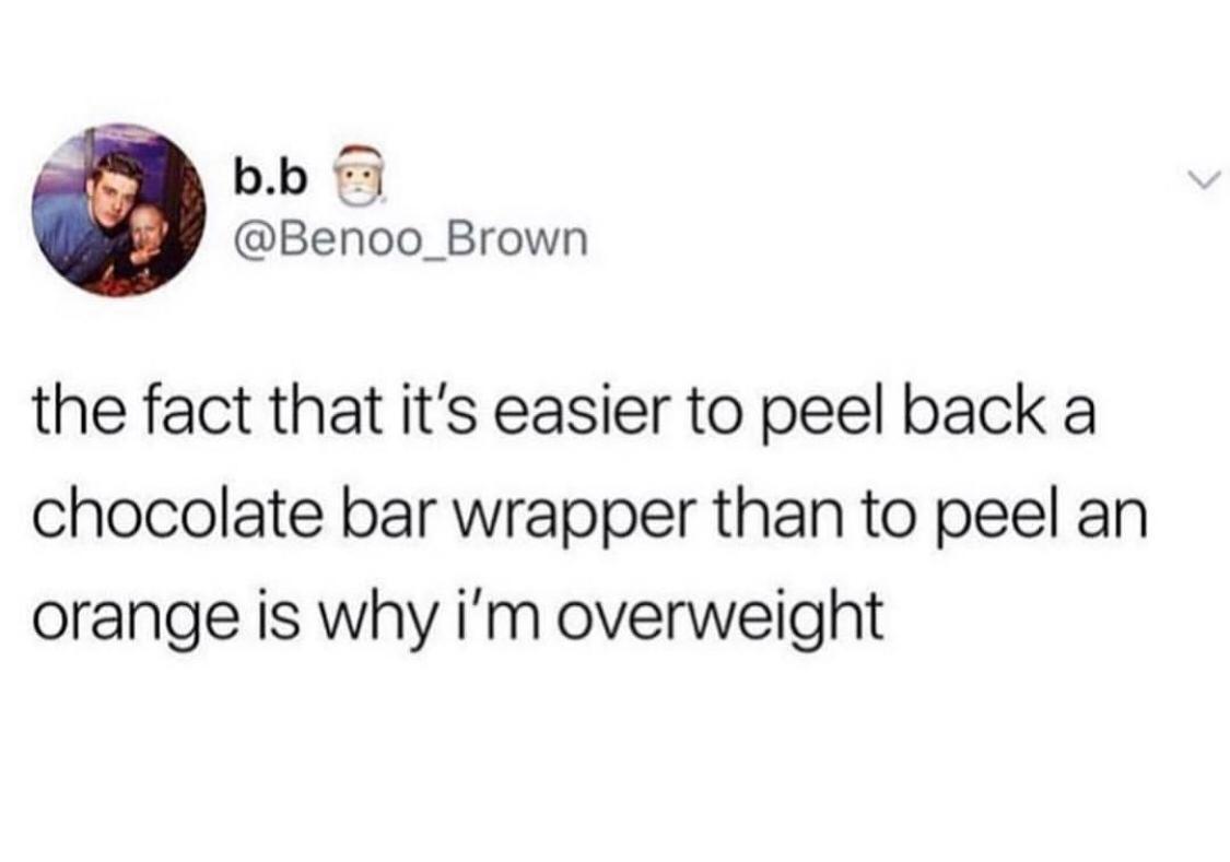 Funny Tweets - the fact that it's easier to peel back a chocolate bar wrapper than to peel an orange is why i'm overweight