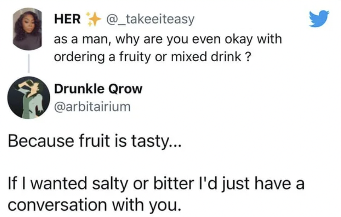 Funny Tweets - Her as a man, why are you even okay with ordering a fruity or mixed drink?