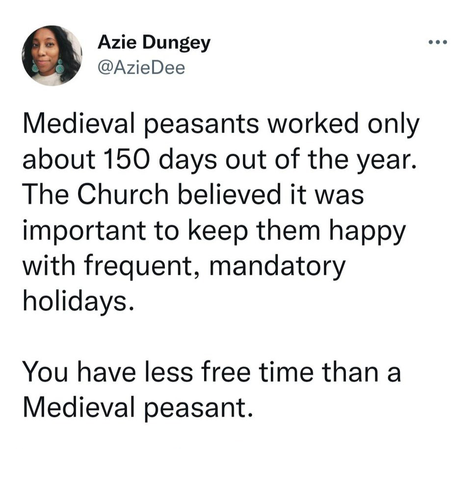 Funny Tweets - Medieval peasants worked only about 150 days out of the year. The Church believed it was important to keep them happy with frequent, mandatory holidays. You have less free time than a Medieval peasant.