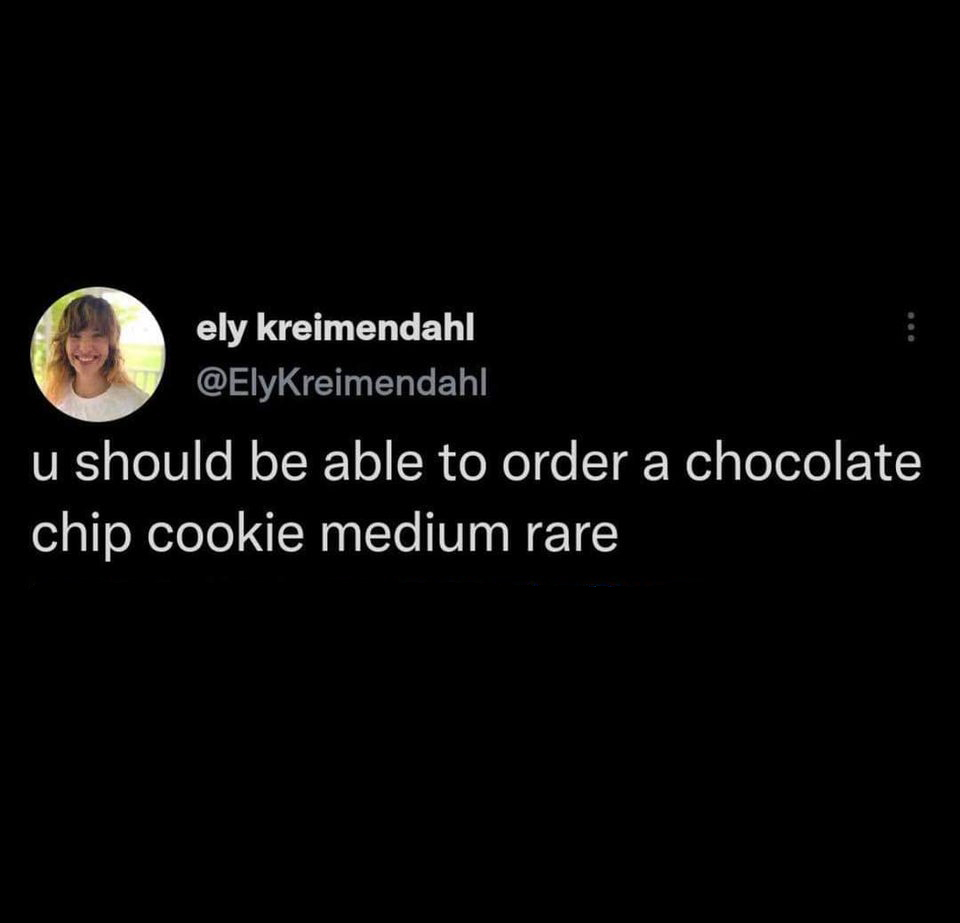 Funny Tweets - u should be able to order a chocolate chip cookie medium rare