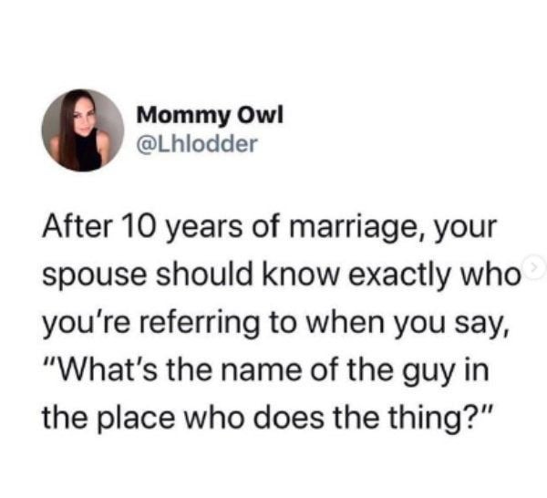 Funny Tweets - After 10 years of marriage, your spouse should know exactly who you're referring to when you say,