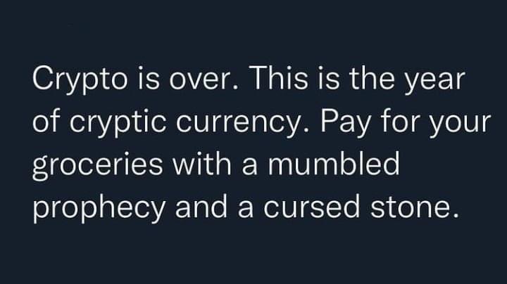 funny memes - dank memes - sky - Crypto is over. This is the year of cryptic currency. Pay for your groceries with a mumbled prophecy and a cursed stone.
