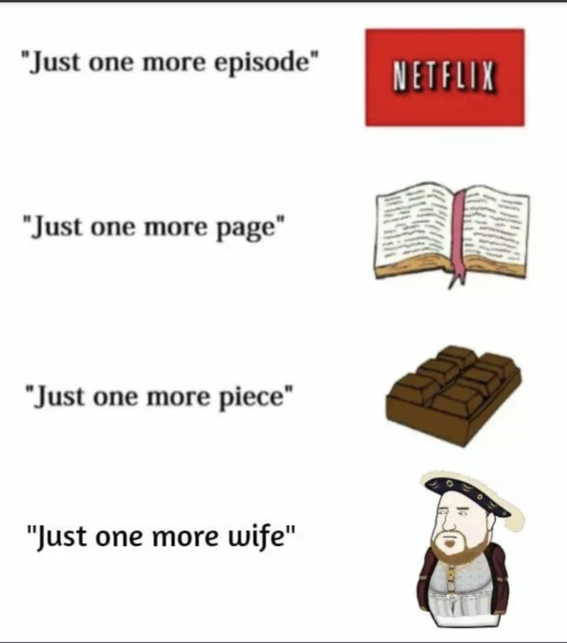 funny memes - dank memes - just one more meme - "Just one more episode" Netflix "Just one more page" "Just one more piece" "Just one more wife"