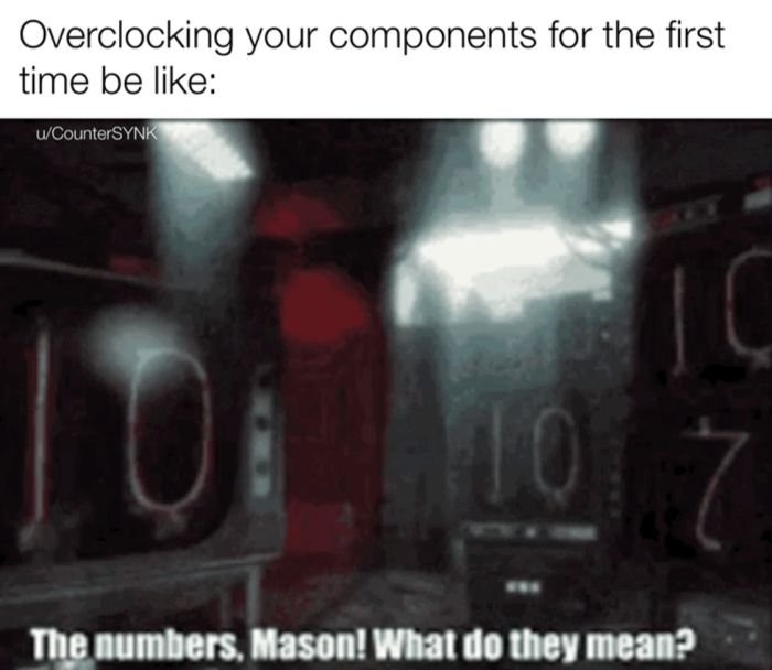 gaming memes --  Overclocking your components for the first time be uCounterSYNK 10 7 The numbers, Mason! What do they mean?