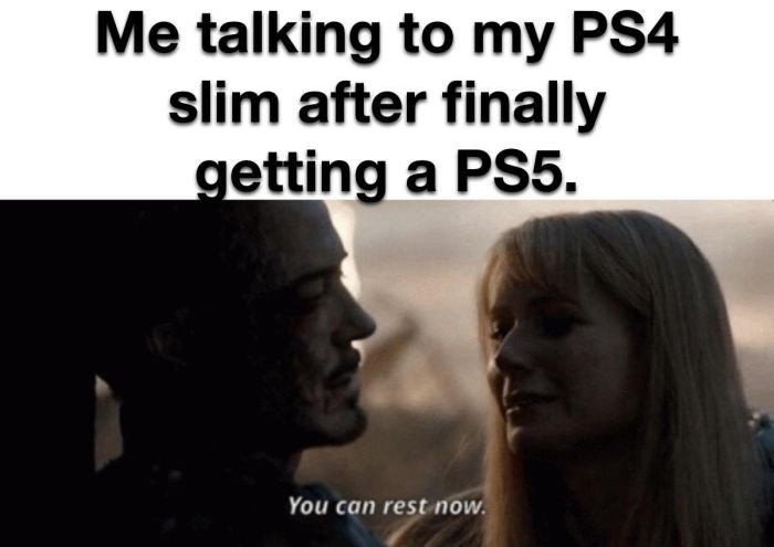 gaming memes - emotion - Me talking to my PS4 slim after finally getting a PS5. You can rest now.