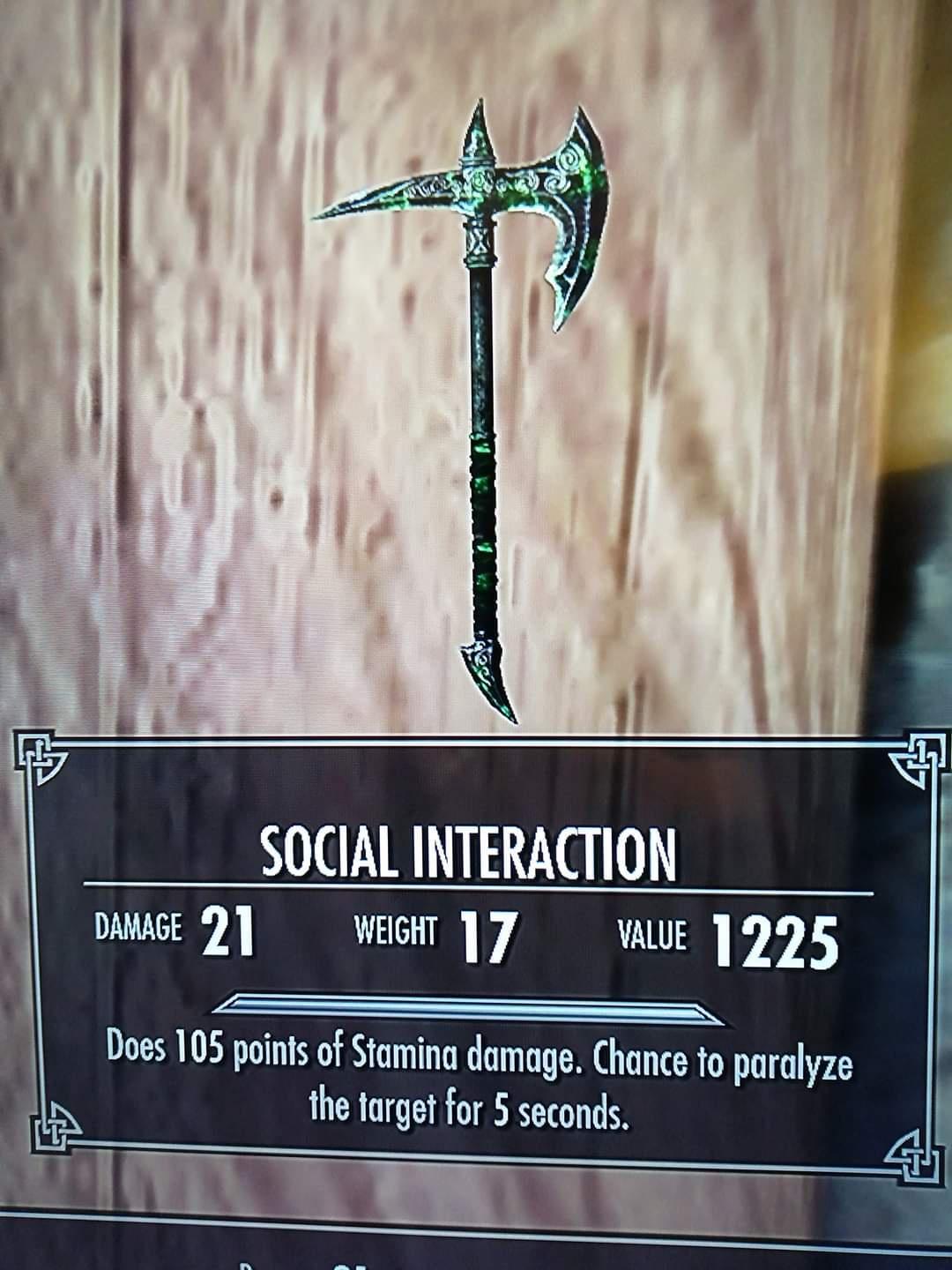 dank memes - skyrim damage meme - 5 Social Interaction Damage 21 Weight 17 Value 1225 Does 105 points of Stamina damage. Chance to paralyze the target for 5 seconds. i