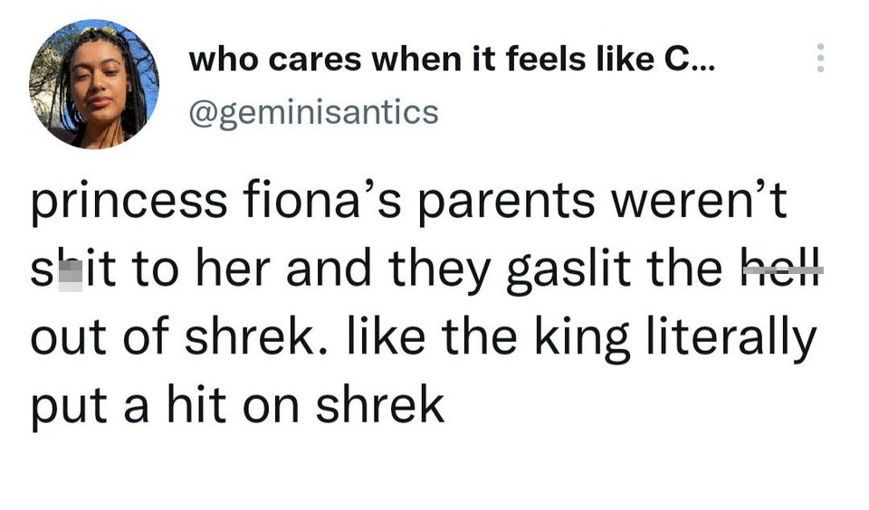 funny tweets - facts about boys - ... who cares when it feels C... princess fiona's parents weren't shit to her and they gaslit the hell out of shrek. the king literally put a hit on shrek