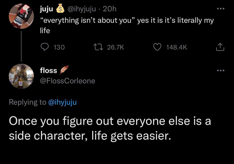 funny tweets - Líbero - juju . 20h "everything isn't about you" yes it is it's literally my life 130 floss Once you figure out everyone else is a side character, life gets easier.