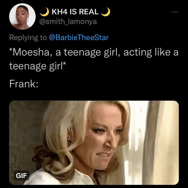 funny tweets - photo caption - KH4 Is Real Moesha, a teenage girl, acting a teenage girl Frank Gif