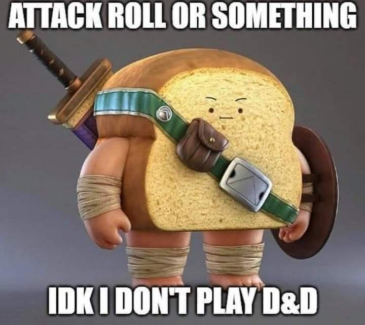 funny memes - dank memes - bread warrior - Attack Roll Or Something Idk I Don'T Play D&D