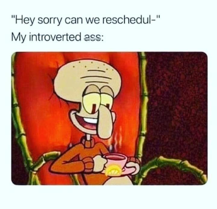 funny memes - dank memes - me after a long day of ruining my own life - "Hey sorry can we reschedul" My introverted ass G 25 5