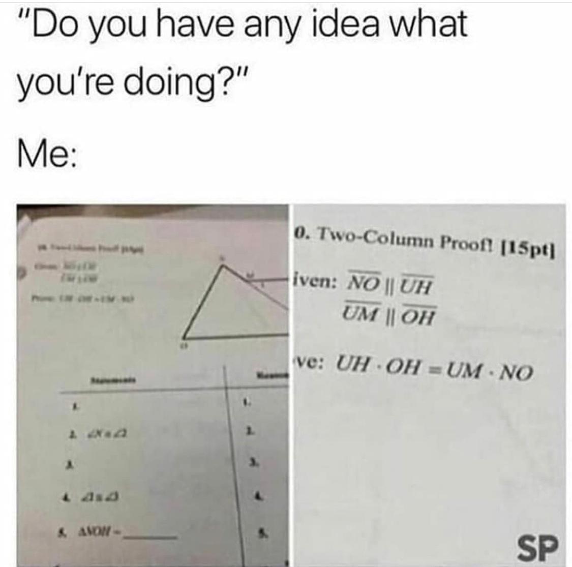 funny memes - dank memes - diagram - "Do you have any idea what you're doing?" Me 0. TwoColumn Proofl 15pt iven No||Uh Um || Oh ve Uh Oh Umno Avon Sp