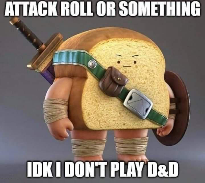 gaming memes - dnd bread - Attack Roll Or Something Idk I Don'T Play D&D