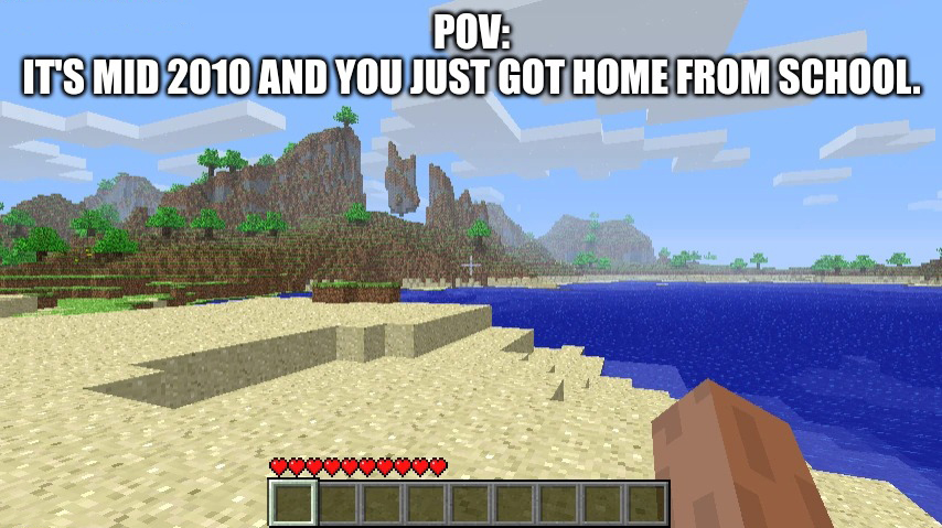 gaming memes - minecraft alpha 1.0 - Pov It'S Mid 2010 And You Just Got Home From School.