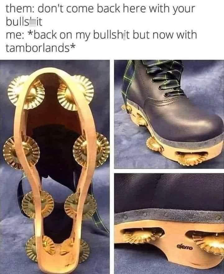 dank memes - tamborine boots - them don't come back here with your bulls it me back on my bullshit but now with tamborlands eferro