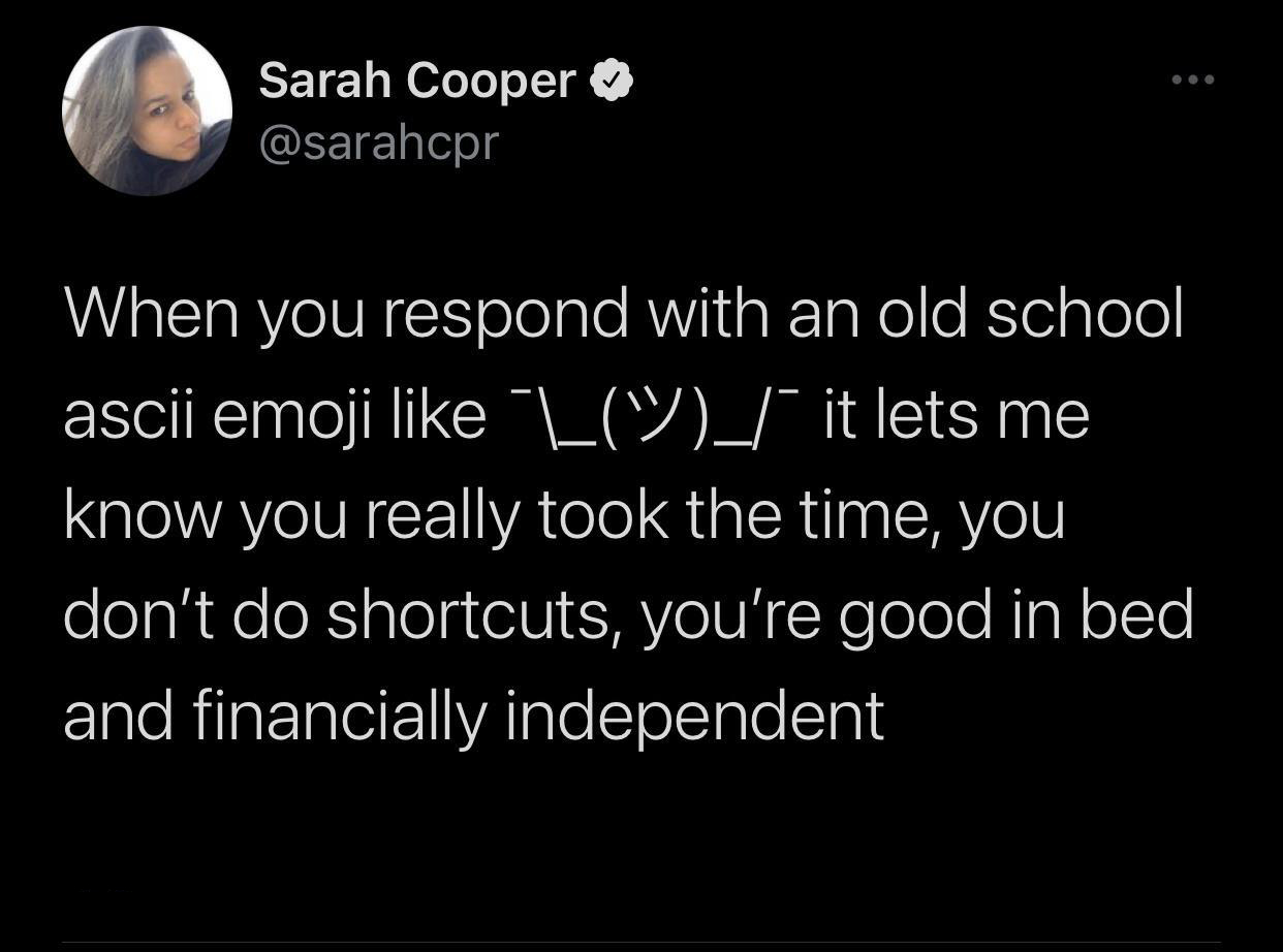 dank memes - good night quotes - Sarah Cooper When you respond with an old school ascii emoji \__ it lets me know you really took the time, you don't do shortcuts, you're good in bed and financially independent