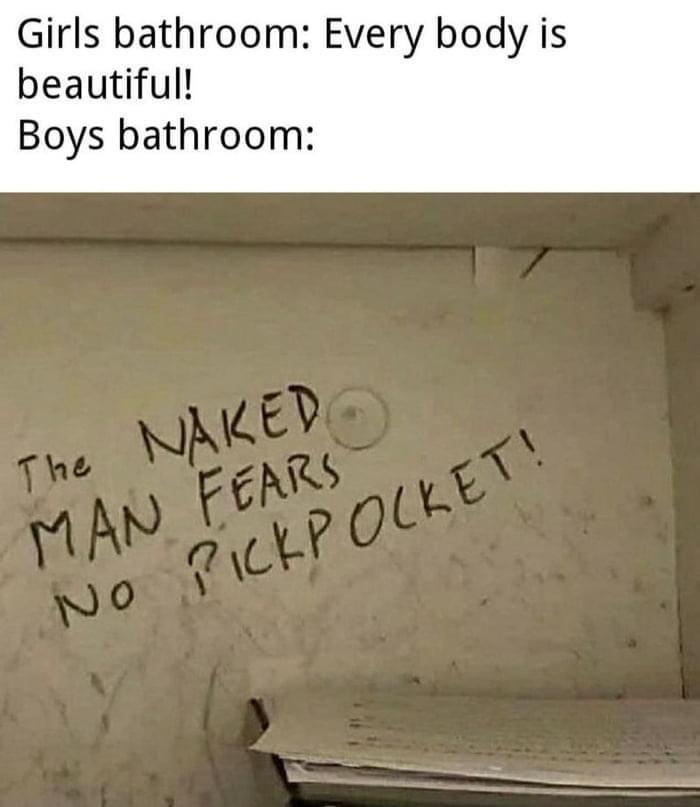 dank memes - naked man fears no - Girls bathroom Every body is beautiful! Boys bathroom O The Naked Man Fears Pickpocket! No