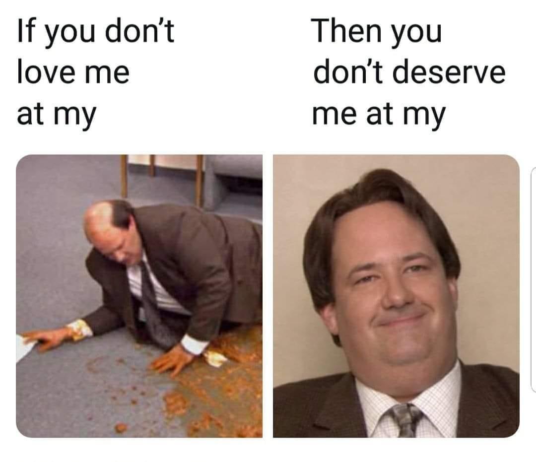 dank memes - kevin's famous chili - If you don't love me at my Then you don't deserve me at my