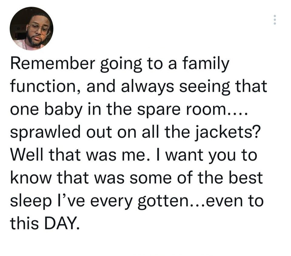 Hot Tweets - Remember going to a family function, and always seeing that one baby in the spare room.... sprawled out on all the jackets? Well that was me. I want you to know that was some of the best sleep I've every gotten...even to this Day