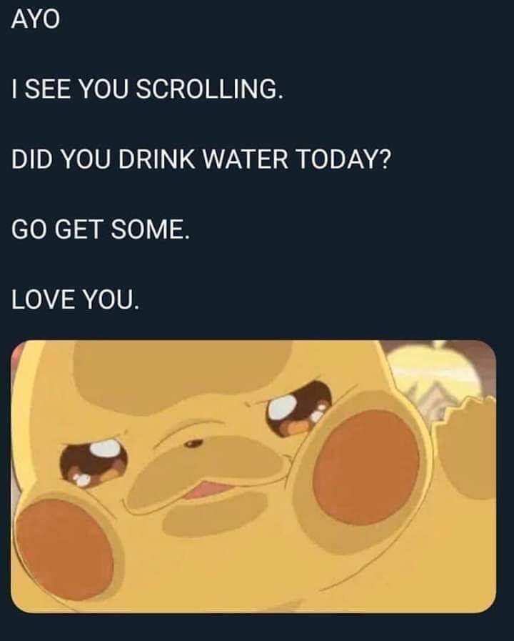 funny memes - dank memes - did you drink water today - Ayo I See You Scrolling. Did You Drink Water Today? Go Get Some. Love You.