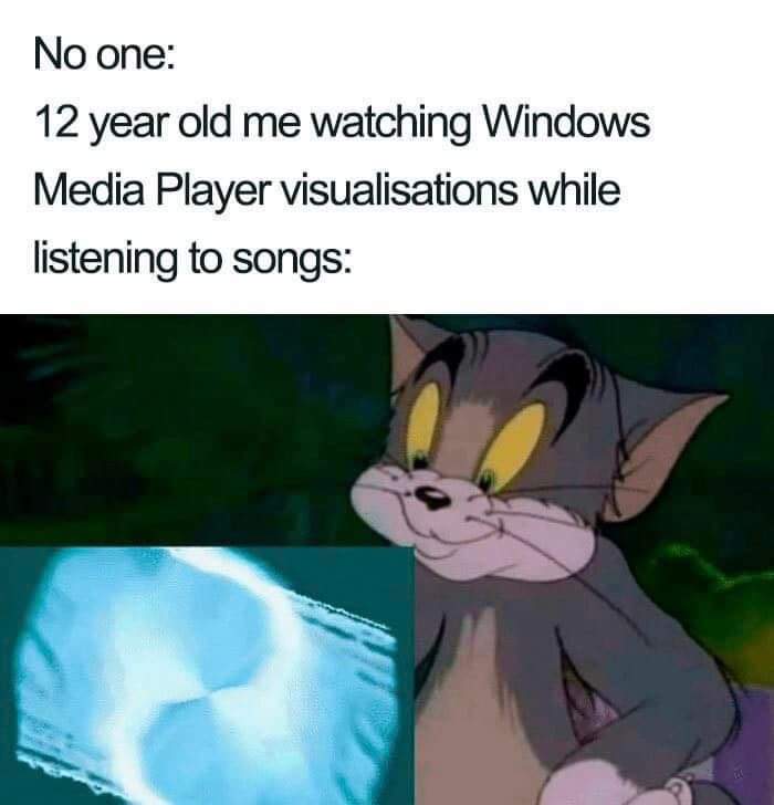 gaming dank memes - 2000s nostalgia memes - No one 12 year old me watching Windows Media Player visualisations while listening to songs