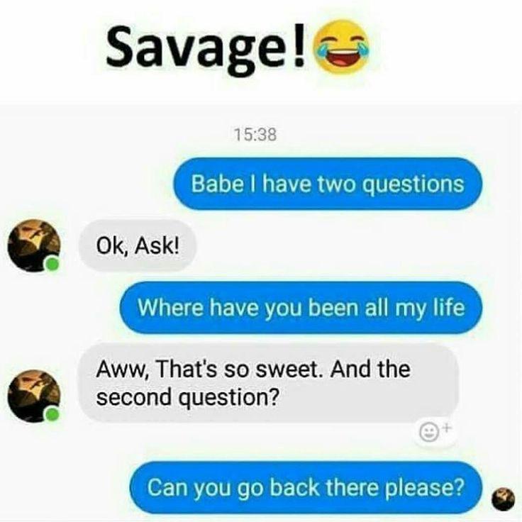 dank memes - do you think about our love - Savage! Babe I have two questions Ok, Ask! Where have you been all my life Aww, That's so sweet. And the second question? Can you go back there please?