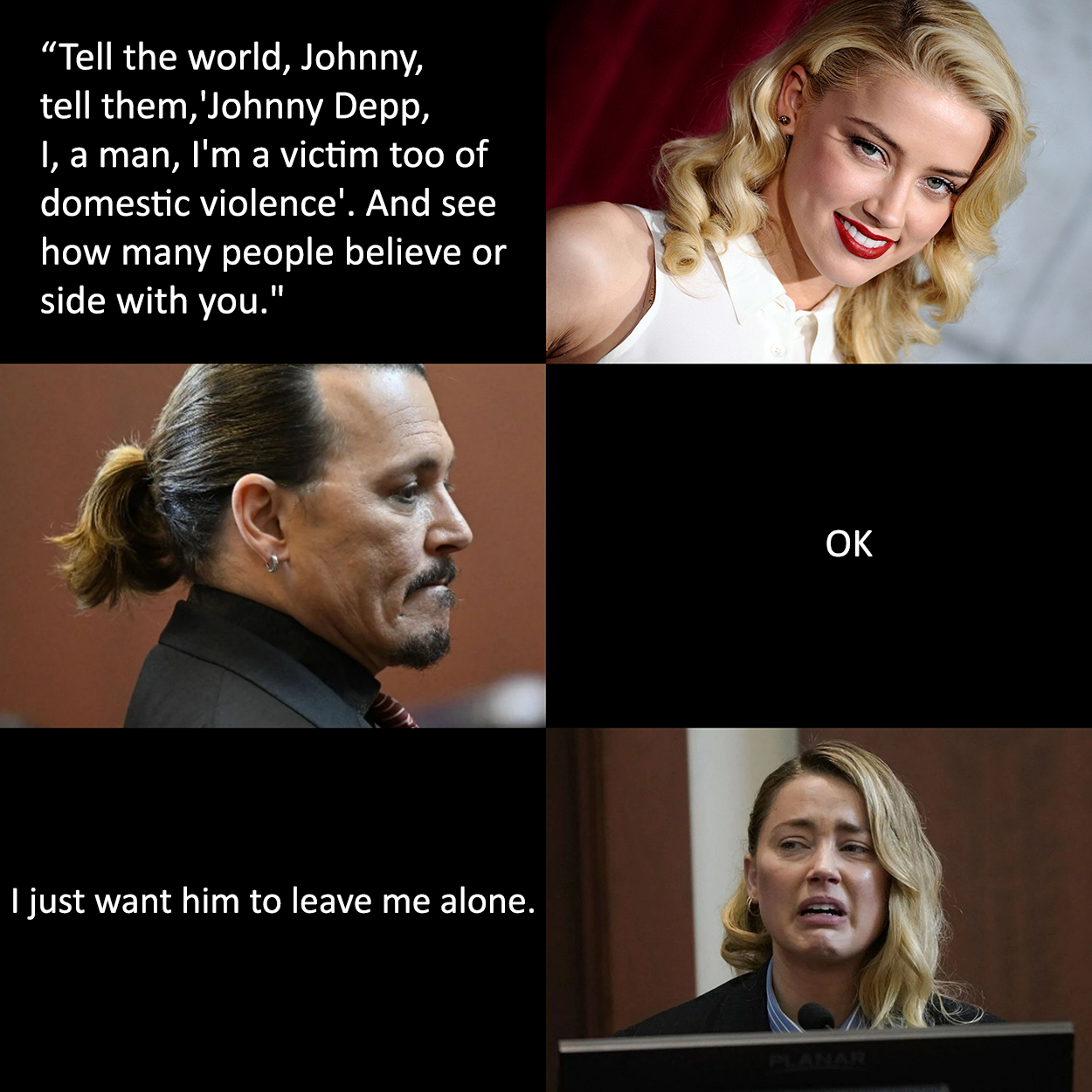 dank memes - amber heard crying face - "Tell the world, Johnny, tell them, 'Johnny Depp, I, a man, I'm a victim too of domestic violence'. And see how many people believe or side with you." I just want him to leave me alone. Ok