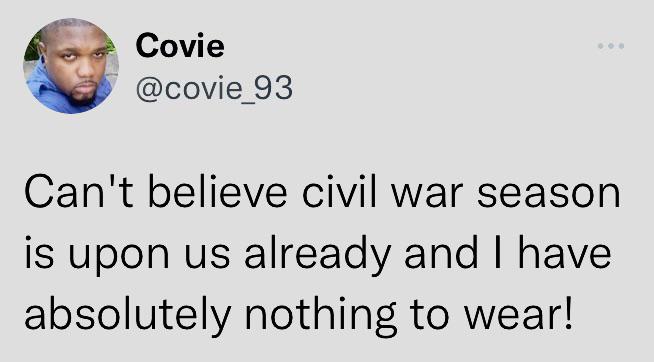 funny tweets - human behavior - Covie Can't believe civil war season is upon us already and I have absolutely nothing to wear!