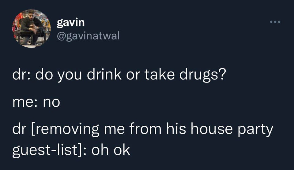 funny tweets - presentation - gavin dr do you drink or take drugs? me no dr removing me from his house party guestlist oh ok