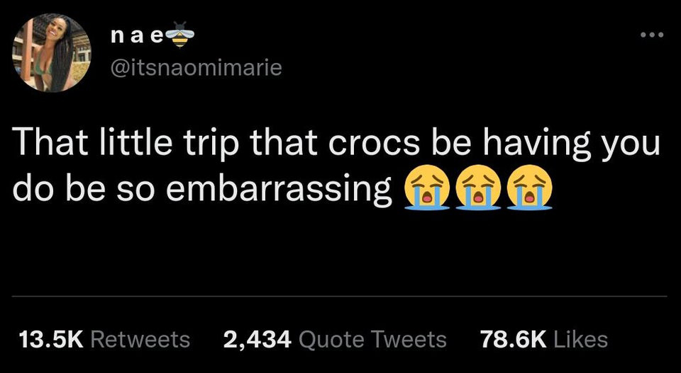 funny tweets - nae That little trip that crocs be having you do be so embarrassing 2,434 Quote Tweets