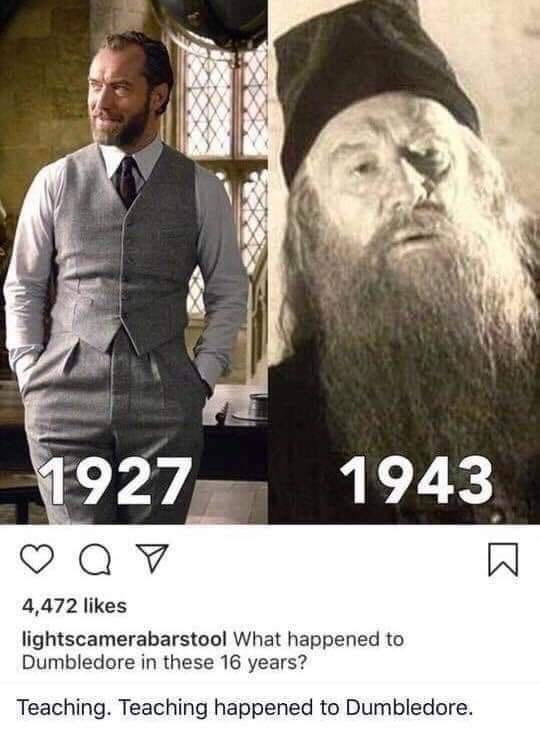 dank memes - teaching happened to dumbledore - 1943 1927 4,472 lightscamerabarstool What happened to Dumbledore in these 16 years? Teaching. Teaching happened to Dumbledore.