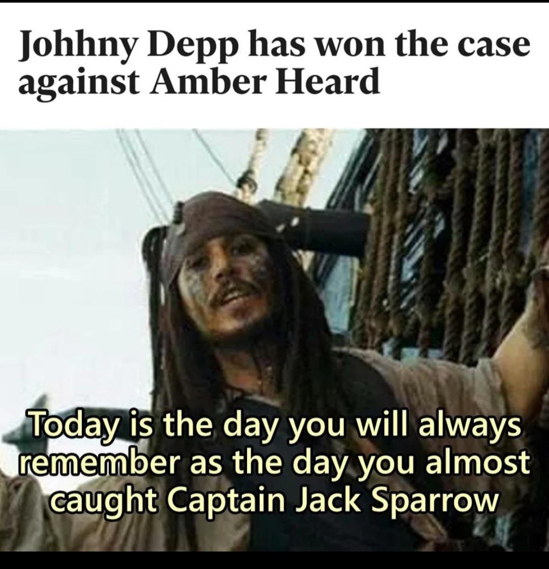 dank memes - johnny depp trial almost caught jack sparrow - Johhny Depp has won the case against Amber Heard Today is the day you will always remember as the day you almost caught Captain Jack Sparrow