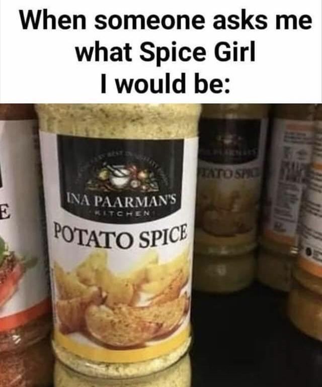 dank memes - potato spice girl - E When someone asks me what Spice Girl I would be Tato Spic Ina Paarman'S Kitchen Potato Spice