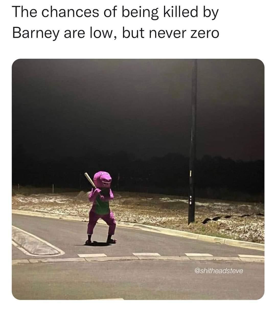 monday morning randomness - chances of being killed by barney are low but never zero - The chances of being killed by Barney are low, but never zero