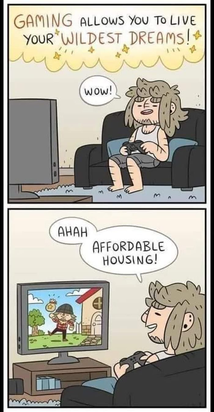gaming memes - gaming allows you to live your wildest dreams - Gaming Allows You To Live Your Wildest Dreams! wow! m Affordable Housing!