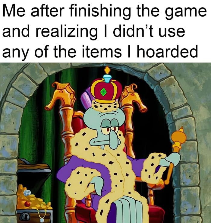 gaming memes - squidward king meme - Me after finishing the game and realizing I didn't use any of the items I hoarded