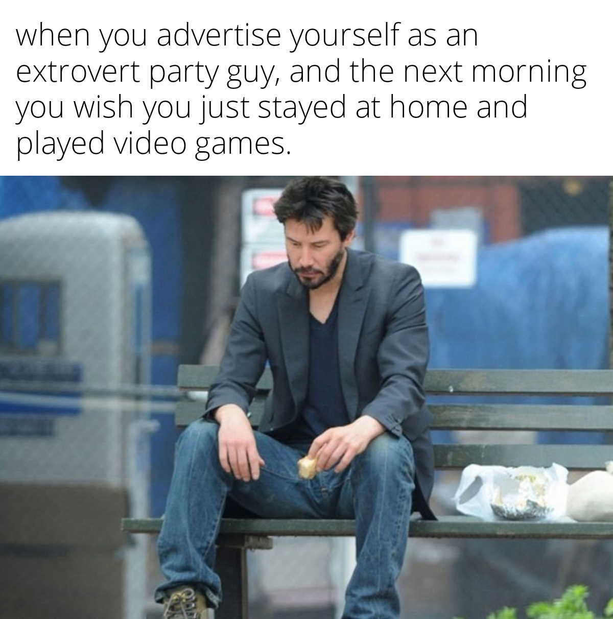 gaming memes - sad keanu reeves meme - when you advertise yourself as an extrovert party guy, and the next morning you wish you just stayed at home and played video games.