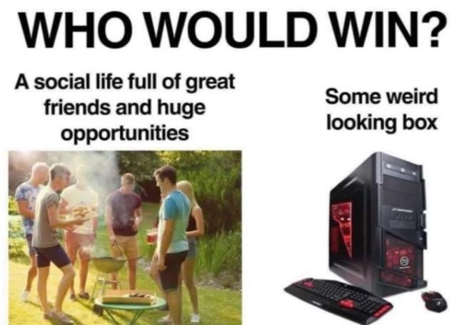 gaming memes - pandora's box memes - Who Would Win? Some weird A social life full of great friends and huge opportunities looking box