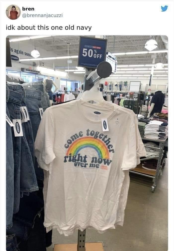 funny memes - t shirt - bren idk about this one old navy is again soon Lo Navy Evertbetone 50%Off together right now Custon Spe Over me come