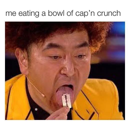 funny memes - photo caption - me eating a bowl of cap'n crunch 4442