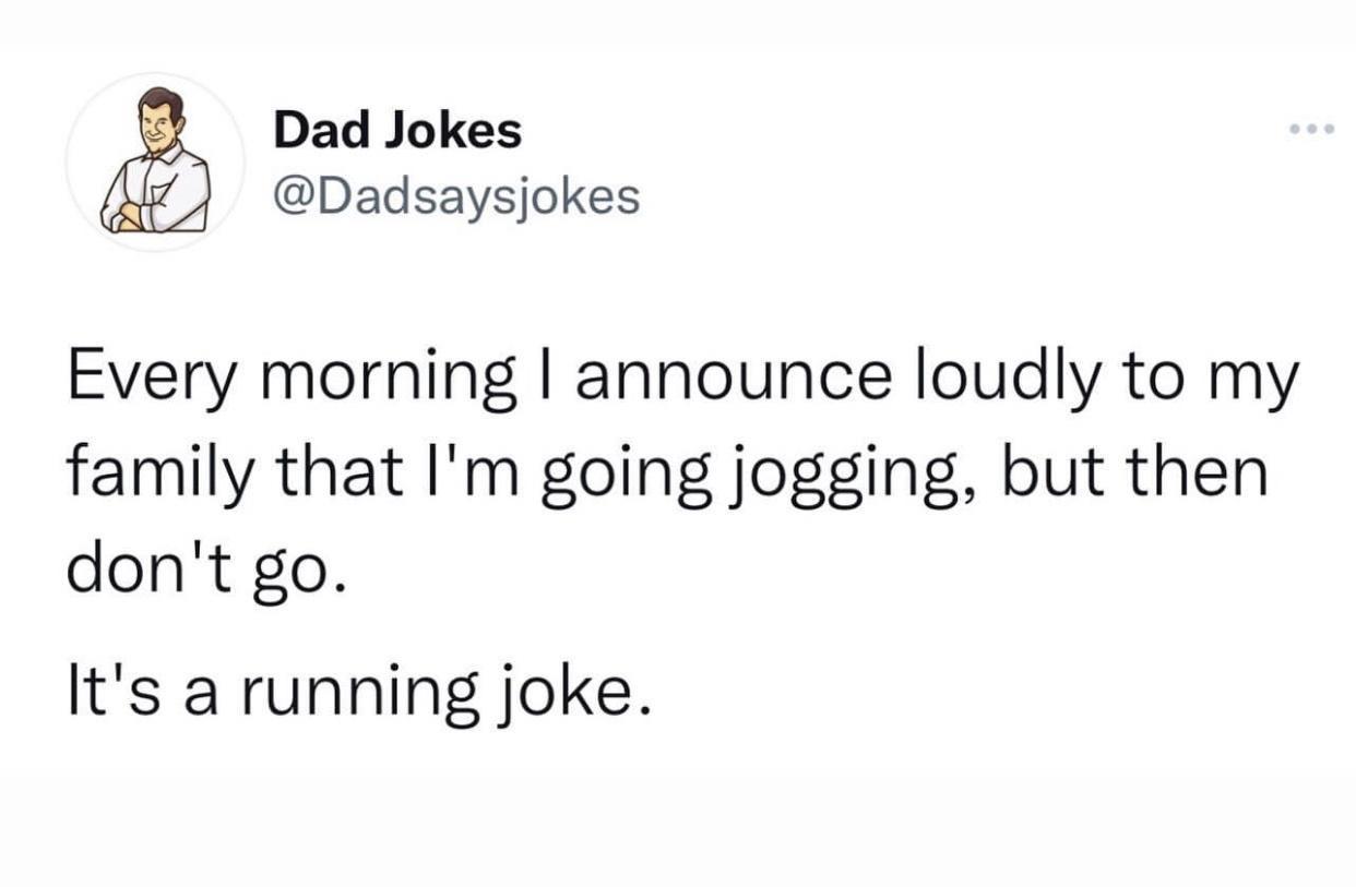 funny memes - real estate - Dad Jokes Every morning I announce loudly to my family that I'm going jogging, but then don't go. It's a running joke.