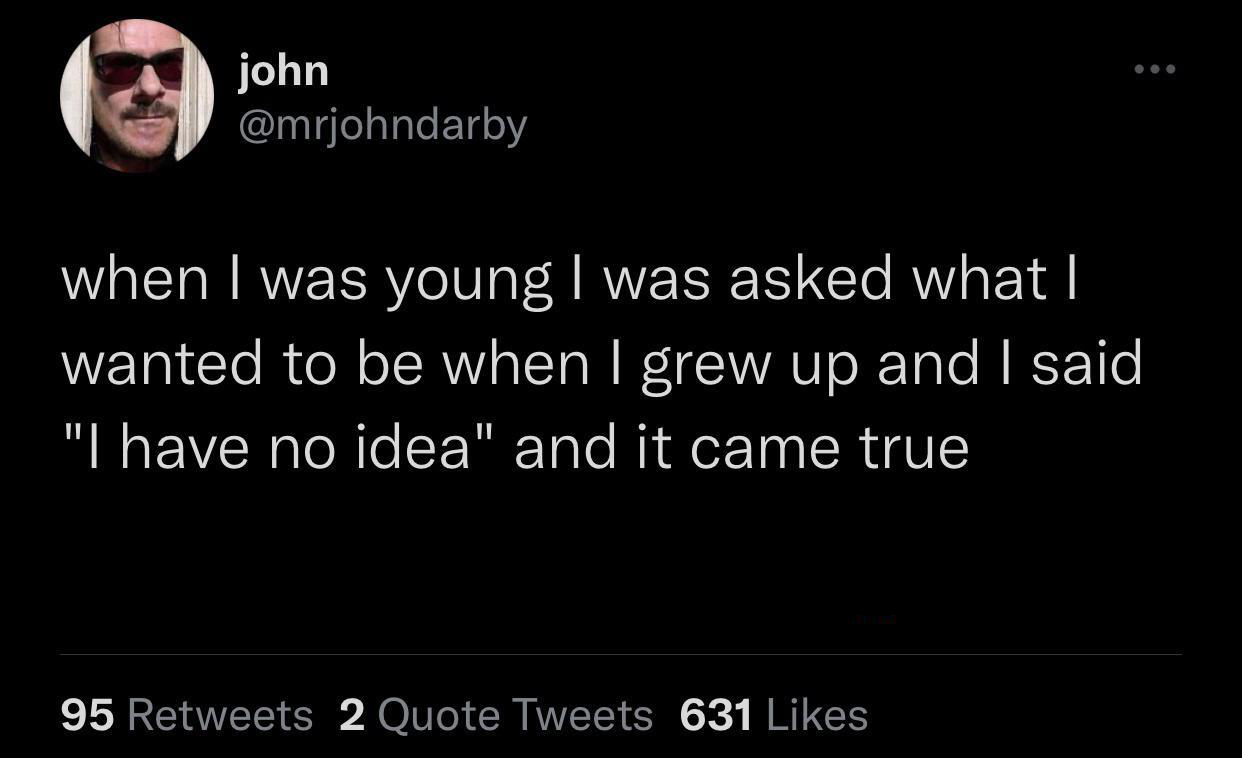 funny memes - lil nas x deleted tweets - john when I was young I was asked what I wanted to be when I grew up and I said "I have no idea" and it came true 95 2 Quote Tweets 631